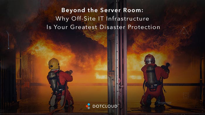 Why Off-Site IT Infrastructure Is Your Greatest Disaster Protection