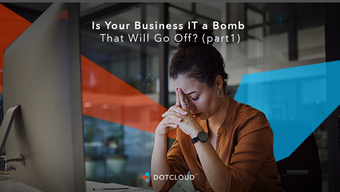 Is Your Business IT a Bomb That Will Go Off? Part 1
