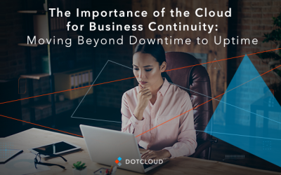 The Importance of the Cloud for Business Continuity: Moving Beyond Downtime to Uptime