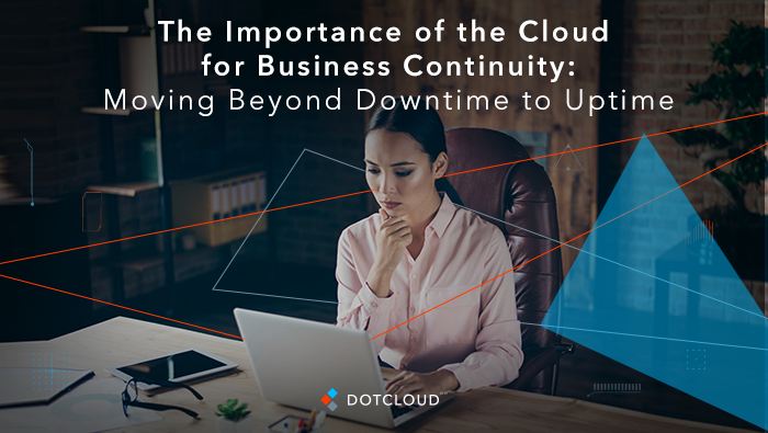 The Importance of the Cloud for Business Continuity: Moving Beyond Downtime to Uptime